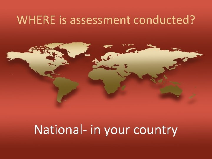 WHERE is assessment conducted? National- in your country 