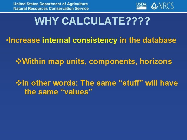 WHY CALCULATE? ? • Increase internal consistency in the database v. Within map units,