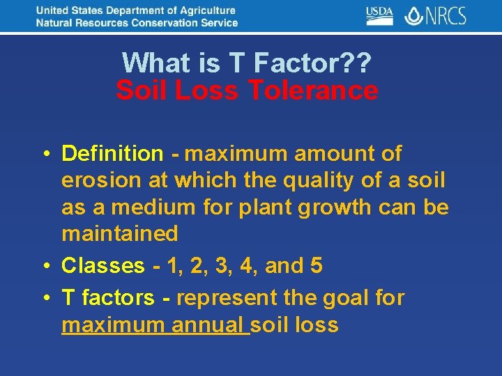 What is T Factor? ? Soil Loss Tolerance • Definition - maximum amount of