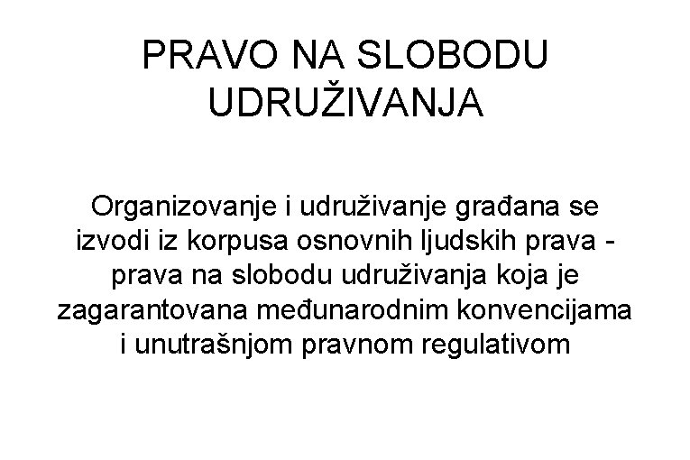 PRAVO NA SLOBODU UDRUŽIVANJA Organizovanje i udruživanje građana se izvodi iz korpusa osnovnih ljudskih