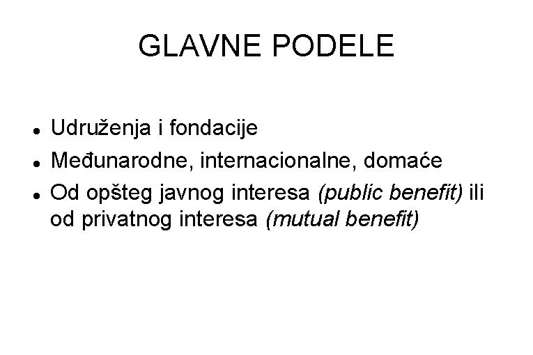 GLAVNE PODELE Udruženja i fondacije Međunarodne, internacionalne, domaće Od opšteg javnog interesa (public benefit)