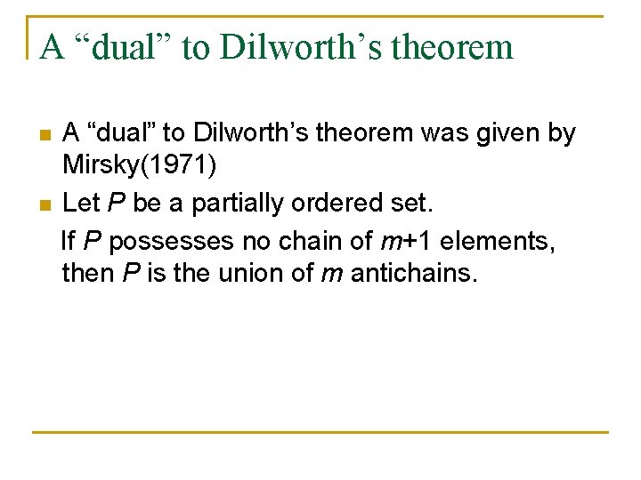 A “dual” to Dilworth’s theorem n n A “dual” to Dilworth’s theorem was given A “dual” to Dilworth’s theorem n n A “dual” to Dilworth’s theorem was given