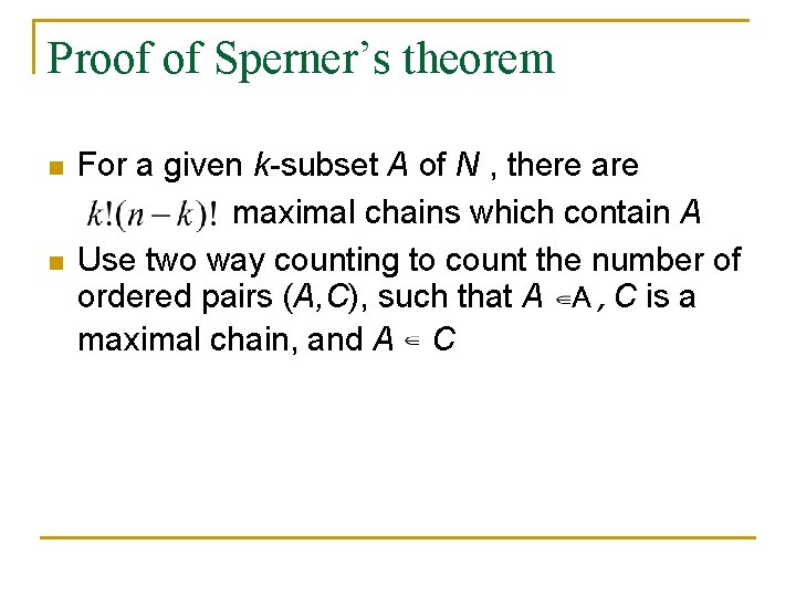 Proof of Sperner’s theorem n n For a given k-subset A of N , Proof of Sperner’s theorem n n For a given k-subset A of N ,