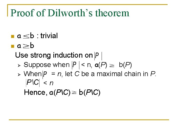 Proof of Dilworth’s theorem a b : trivial n a b Use strong induction Proof of Dilworth’s theorem a b : trivial n a b Use strong induction