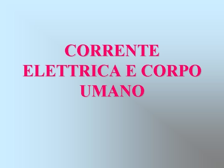 CORRENTE ELETTRICA E CORPO UMANO 