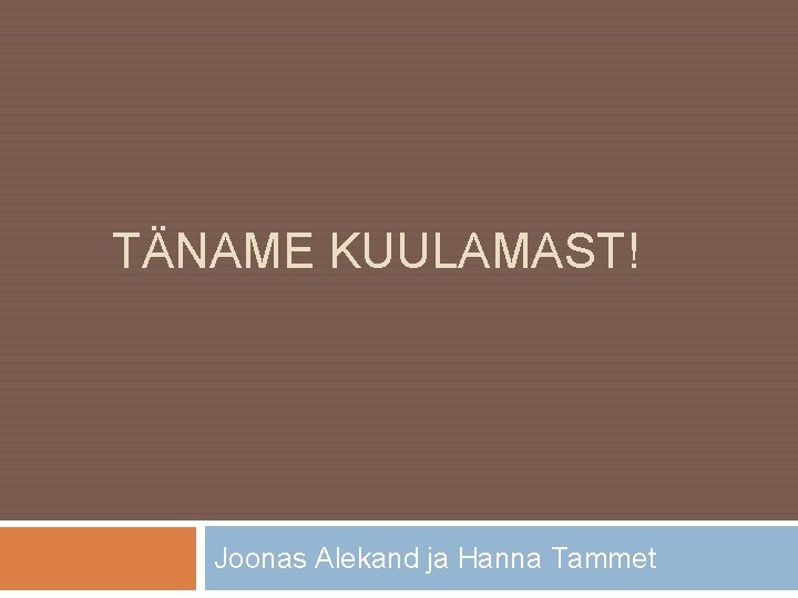 TÄNAME KUULAMAST! Joonas Alekand ja Hanna Tammet 