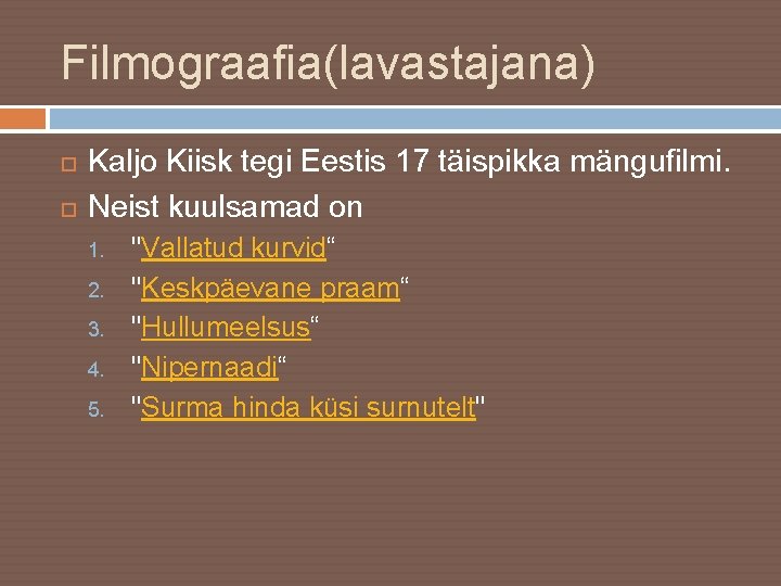 Filmograafia(lavastajana) Kaljo Kiisk tegi Eestis 17 täispikka mängufilmi. Neist kuulsamad on 1. 2. 3.