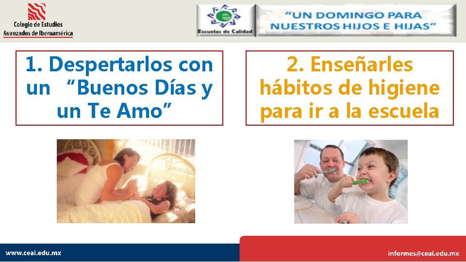 1. Despertarlos con un “Buenos Días y un Te Amo” 2. Enseñarles hábitos de