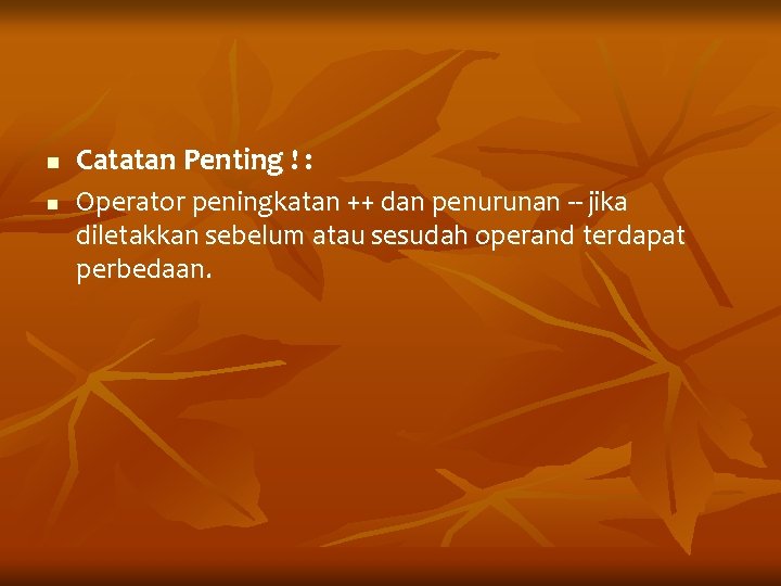 n n Catatan Penting ! : Operator peningkatan ++ dan penurunan -- jika diletakkan