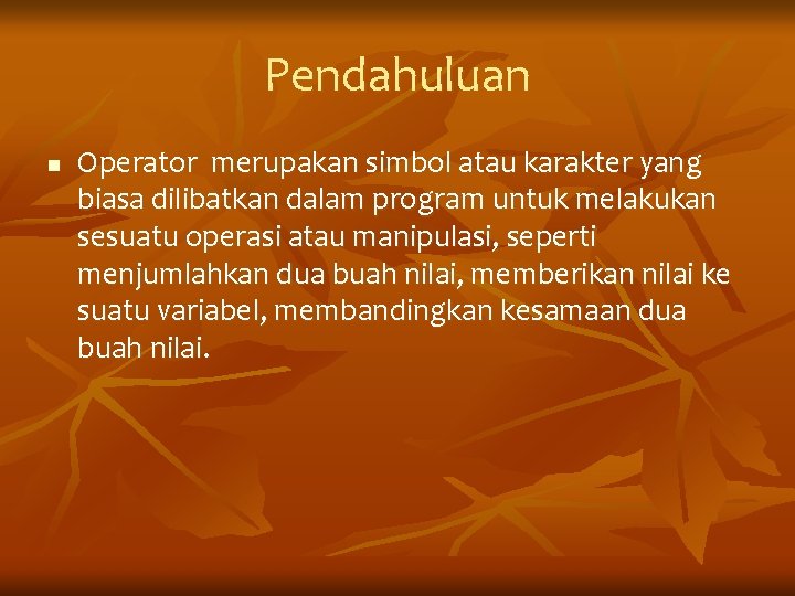 Pendahuluan n Operator merupakan simbol atau karakter yang biasa dilibatkan dalam program untuk melakukan