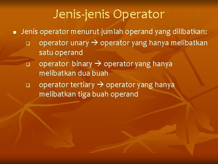 Jenis-jenis Operator n Jenis operator menurut jumlah operand yang dilibatkan: q operator unary operator