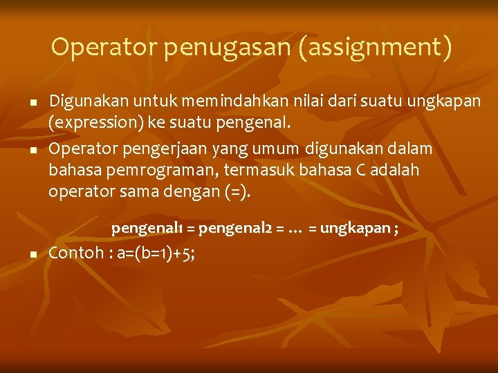 Operator penugasan (assignment) n n Digunakan untuk memindahkan nilai dari suatu ungkapan (expression) ke