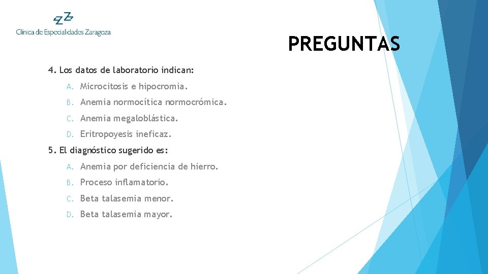 PREGUNTAS 4. Los datos de laboratorio indican: A. Microcitosis e hipocromia. B. Anemia normocítica