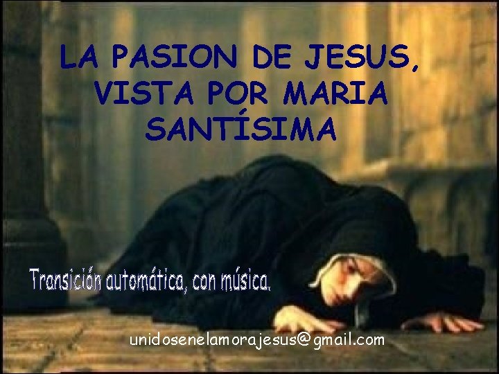 LA PASION DE JESUS, VISTA POR MARIA SANTÍSIMA unidosenelamorajesus@gmail. com 