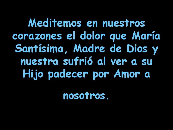 Meditemos en nuestros corazones el dolor que María Santísima, Madre de Dios y nuestra