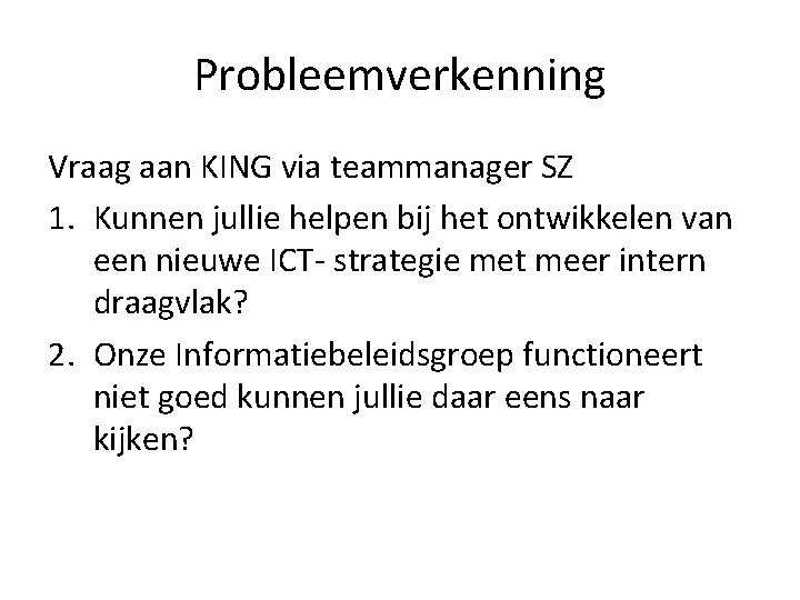 Probleemverkenning Vraag aan KING via teammanager SZ 1. Kunnen jullie helpen bij het ontwikkelen