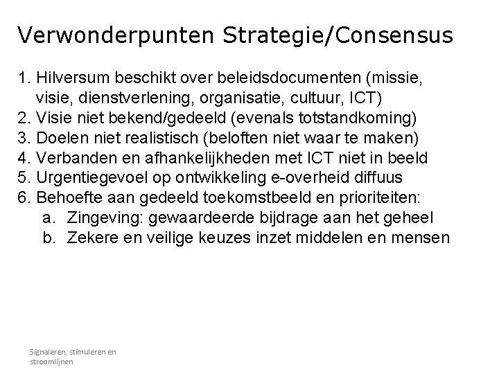 Verwonderpunten Strategie/Consensus 1. Hilversum beschikt over beleidsdocumenten (missie, visie, dienstverlening, organisatie, cultuur, ICT) 2.