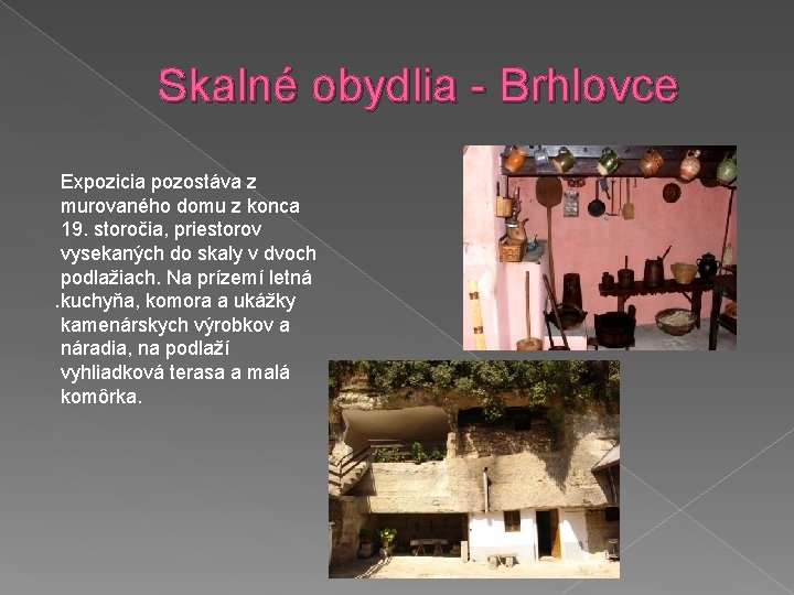 Skalné obydlia - Brhlovce Expozicia pozostáva z murovaného domu z konca 19. storočia, priestorov
