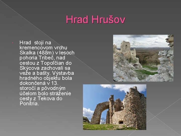 Hrad Hrušov Hrad stojí na kremencovom vrchu Skalka (488 m) v lesoch pohoria Tribeč,