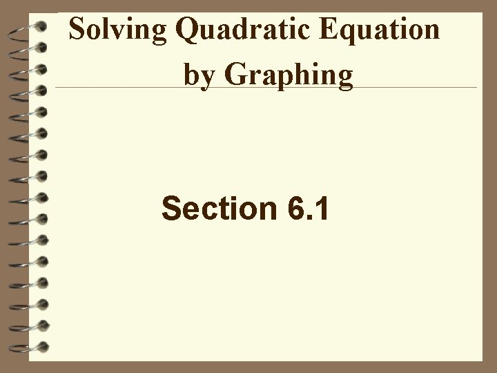 Solving Quadratic Equation by Graphing Section 6. 1 