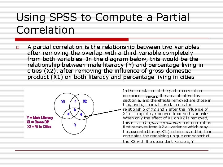 Using SPSS to Compute a Partial Correlation o A partial correlation is the relationship