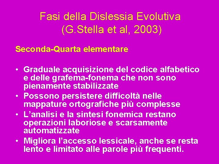 Fasi della Dislessia Evolutiva (G. Stella et al, 2003) Seconda-Quarta elementare • Graduale acquisizione