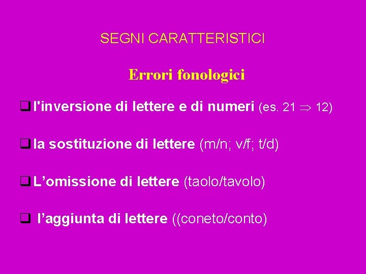 SEGNI CARATTERISTICI Errori fonologici q l'inversione di lettere e di numeri (es. 21 12)