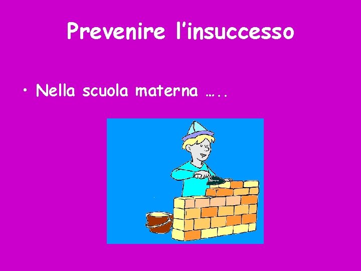 Prevenire l’insuccesso • Nella scuola materna …. . 