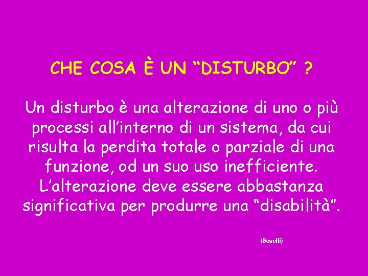 CHE COSA È UN “DISTURBO” ? Un disturbo è una alterazione di uno o