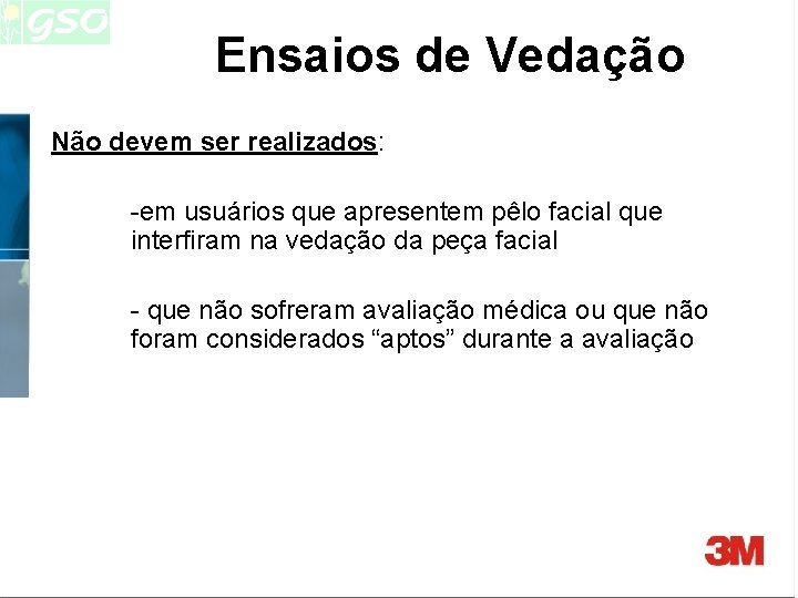 Ensaios de Vedação Não devem ser realizados: -em usuários que apresentem pêlo facial que Ensaios de Vedação Não devem ser realizados: -em usuários que apresentem pêlo facial que