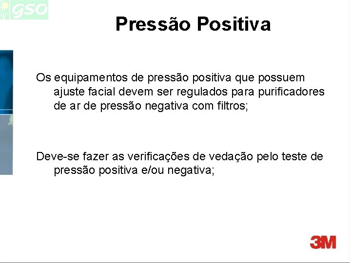 Pressão Positiva Os equipamentos de pressão positiva que possuem ajuste facial devem ser regulados Pressão Positiva Os equipamentos de pressão positiva que possuem ajuste facial devem ser regulados