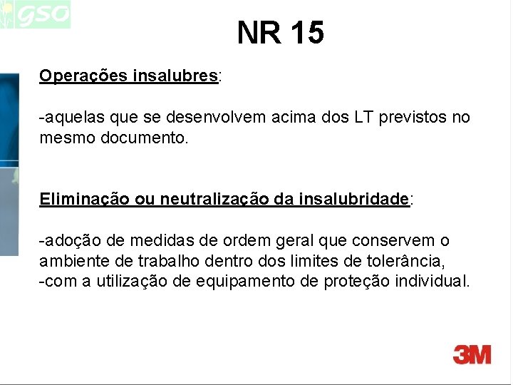 NR 15 Operações insalubres: -aquelas que se desenvolvem acima dos LT previstos no mesmo NR 15 Operações insalubres: -aquelas que se desenvolvem acima dos LT previstos no mesmo