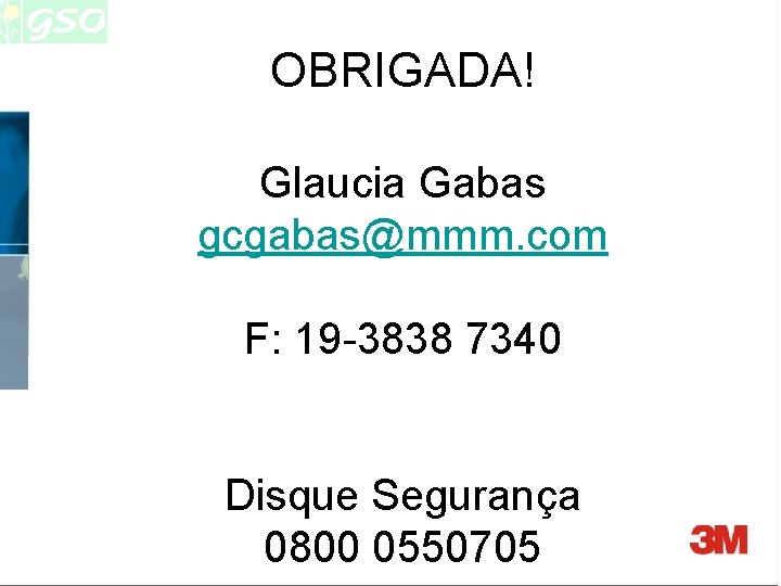 OBRIGADA! Glaucia Gabas gcgabas@mmm. com F: 19 -3838 7340 Disque Segurança 0800 0550705 OBRIGADA! Glaucia Gabas gcgabas@mmm. com F: 19 -3838 7340 Disque Segurança 0800 0550705
