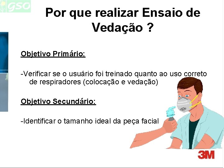Por que realizar Ensaio de Vedação ? Objetivo Primário: -Verificar se o usuário foi Por que realizar Ensaio de Vedação ? Objetivo Primário: -Verificar se o usuário foi