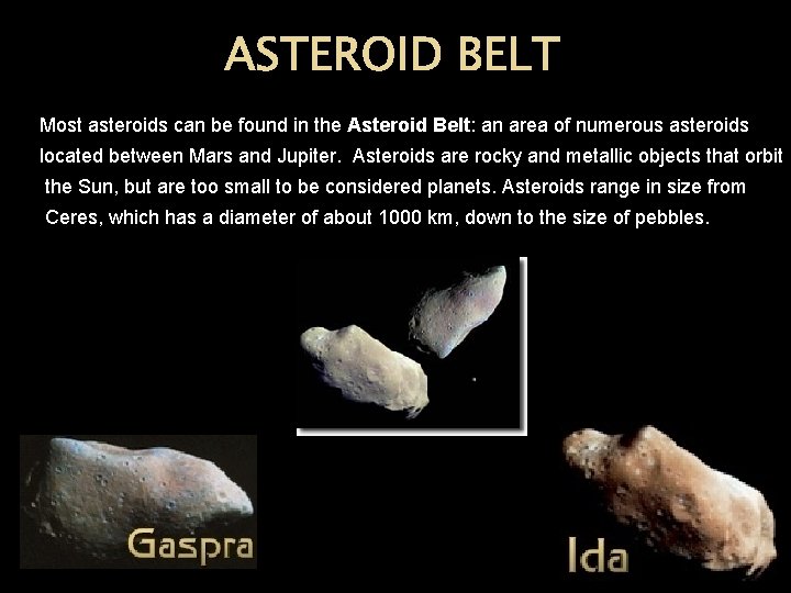 ASTEROID BELT Most asteroids can be found in the Asteroid Belt: an area of