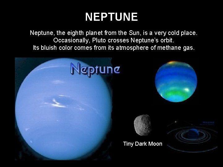 NEPTUNE Neptune, the eighth planet from the Sun, is a very cold place. Occasionally,