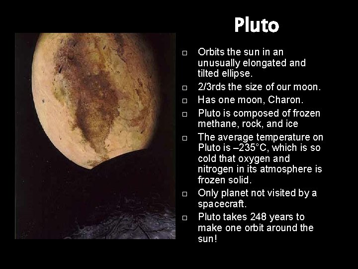 Pluto Orbits the sun in an unusually elongated and tilted ellipse. 2/3 rds the