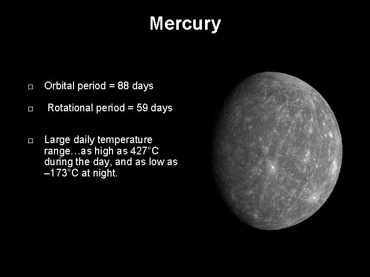 Mercury Orbital period = 88 days Rotational period = 59 days Large daily temperature