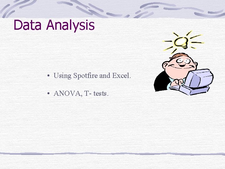 Data Analysis • Using Spotfire and Excel. • ANOVA, T- tests. 