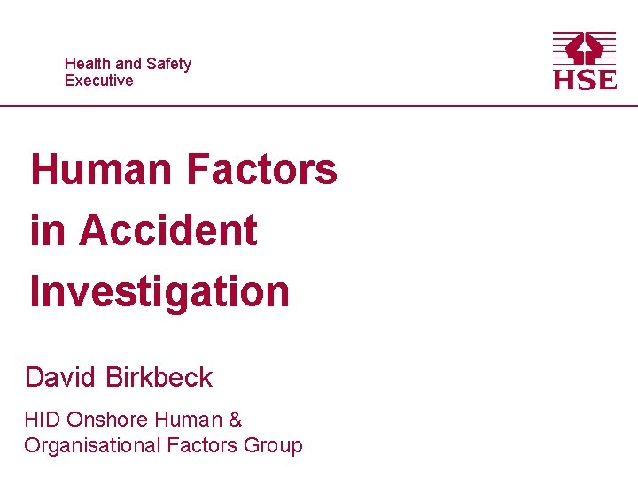 Healthand and. Safety Executive Human Factors in Accident Investigation David Birkbeck HID Onshore Human