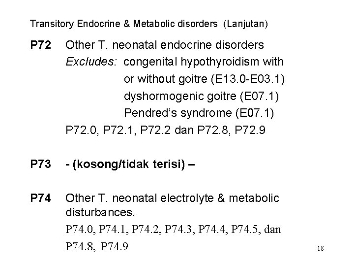 Transitory Endocrine & Metabolic disorders (Lanjutan) P 72 Other T. neonatal endocrine disorders Excludes: