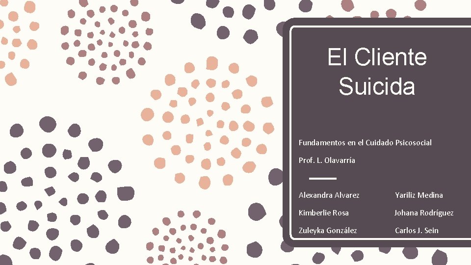 El Cliente Suicida Fundamentos en el Cuidado Psicosocial Prof. L. Olavarría Alexandra Alvarez Yariliz