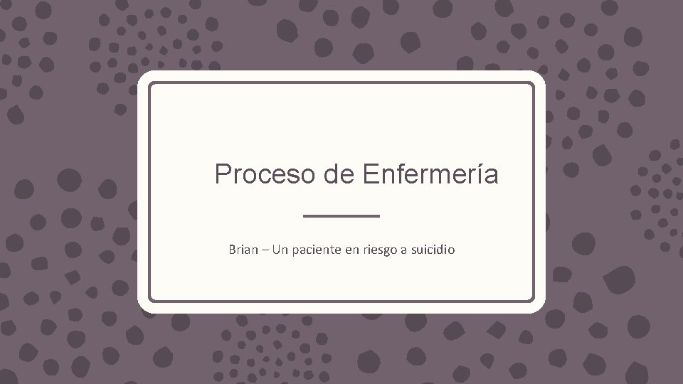 Proceso de Enfermería Brian – Un paciente en riesgo a suicidio 