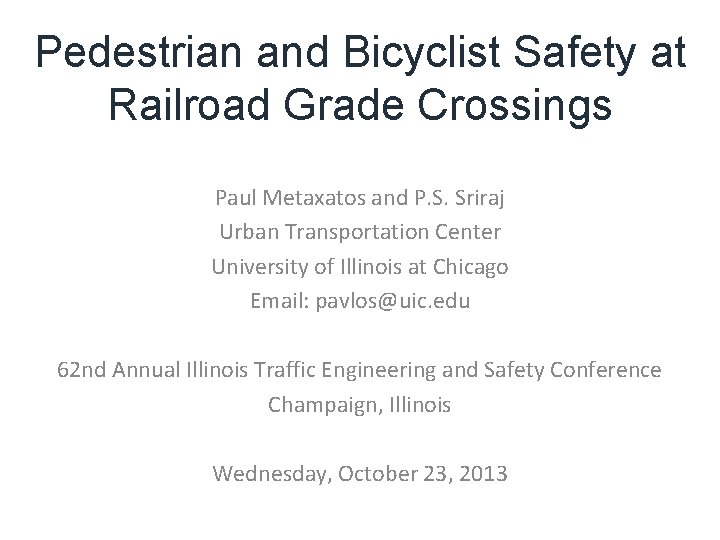 Pedestrian and Bicyclist Safety at Railroad Grade Crossings Paul Metaxatos and P. S. Sriraj