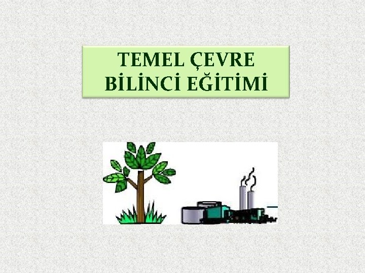 TEMEL ÇEVRE BİLİNCİ EĞİTİMİ 