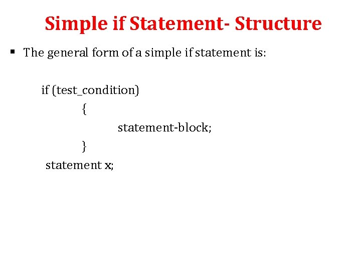 Simple if Statement- Structure § The general form of a simple if statement is: