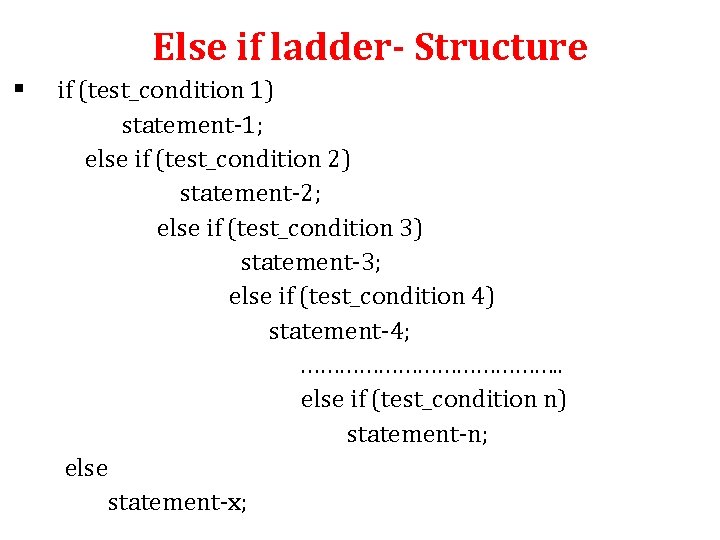 Else if ladder- Structure § if (test_condition 1) statement-1; else if (test_condition 2) statement-2;