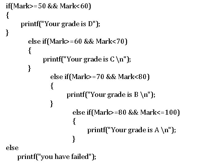if(Mark>=50 && Mark<60) { printf("Your grade is D"); } else if(Mark>=60 && Mark<70) {