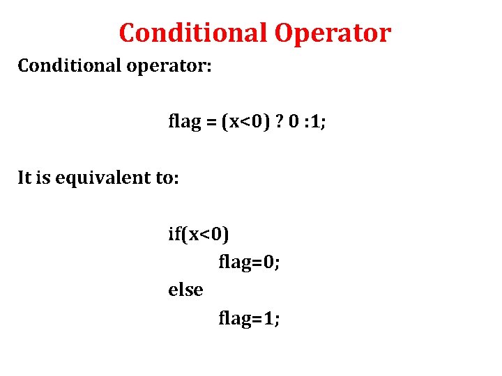 Conditional Operator Conditional operator: flag = (x<0) ? 0 : 1; It is equivalent