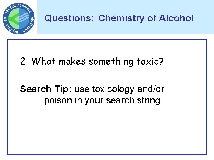 Questions: Chemistry of Alcohol 2. What makes something toxic? Search Tip: use toxicology and/or